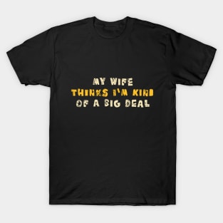 My Wife Thinks I'm Kind of a Big Deal T-Shirt